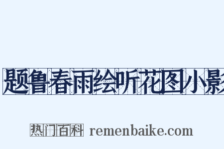 题鲁春雨绘听花图小影是什么意思的图片